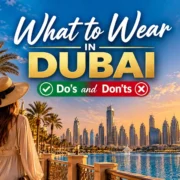 What to Wear in Dubai: Do’s and Don’ts for Tourists